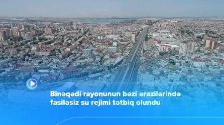 Binəqədi rayonunun bəzi ərazilərində fasiləsiz su rejimi tətbiq olundu -